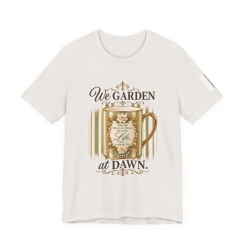 Front Porch Sessions: Life “We Garden at Dawn” Unisex T-Shirt
