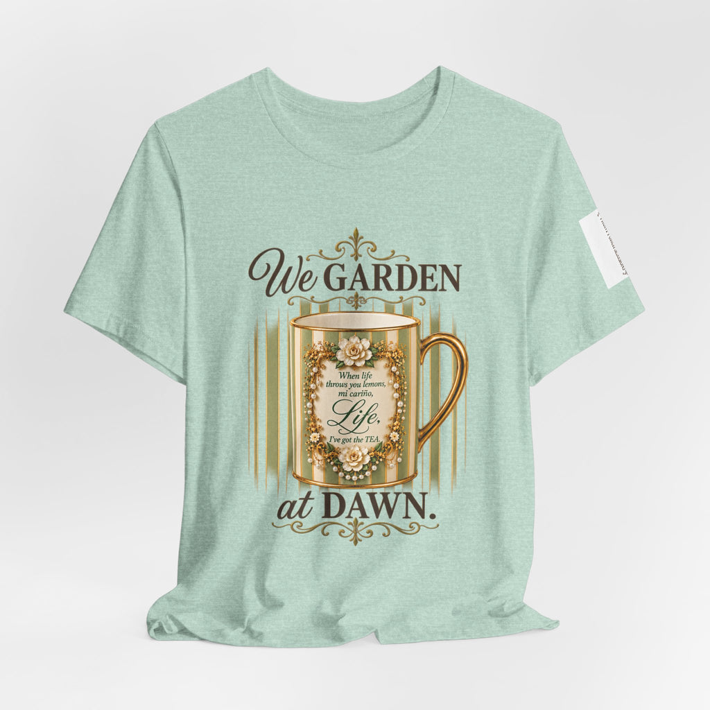 Front Porch Sessions: Life “We Garden at Dawn” Unisex T-Shirt